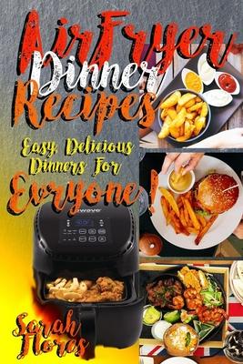 Airfryer Dinner Recipes: Airfryer Cookbook For Beginners And Food Lovers, Clean And Healthy Recipes, Cheap Ways To Cook In Your Airfryer, Vegan