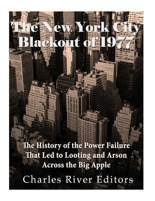 The New York City Blackout of 1977: The History of the Power Failure that Led to Looting and Arson Across the Big Apple