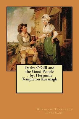 Darby O'Gill and the Good People. by: Herminie Templeton Kavanagh