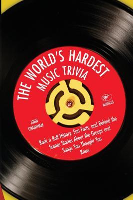 The World's Hardest Music Trivia: Rock n Roll History, Fun Facts and Behind the Scenes Stories About the Groups and Songs You Thought You Knew