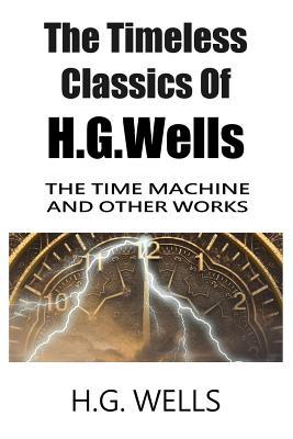 The Timeless Classics Of H.G.Wells - The Time Machine and Other Works