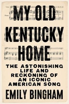 My Old Kentucky Home: The Astonishing Life and Reckoning of an Iconic American Song