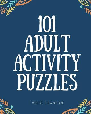 101 Adult Activity Puzzles: Brain Teasers For All Ages