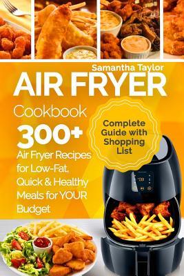 Air Fryer Cookbook: 300 + Air Fryer Recipes for Low-Fat Quick & Healthy meals for YOUR Budget