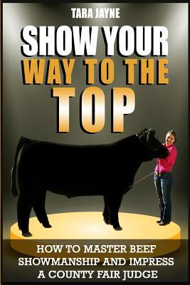 Show Your Way To The Top: How To Master Beef Showmanship And Impress A County Fair Judge