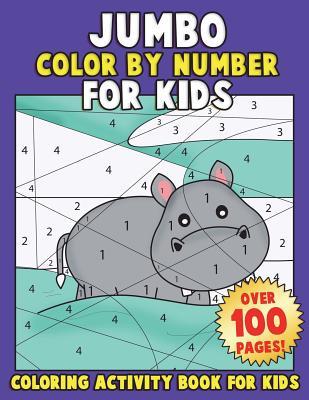 JUMBO Color By Number for Kids: Coloring Activity Book for Kids: A Jumbo Childrens Coloring Book with 110+ Large Pages