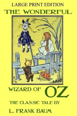 The Wonderful Wizard Of Oz - The Classic Tale - LARGE PRINT EDITION