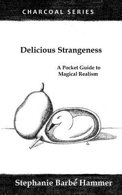 Delicious Strangeness: A Pocket Guide to Magical Realism