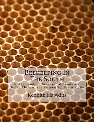 Beekeeping In The South: A Handbook on Seasons, Methods and Honey Flora of the Fifteen Southern States