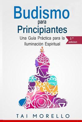 Budismo para principiantes: Una Gua Prctica para la Iluminacin Espiritual