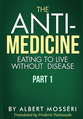 The Anti-Medicine - Eating to Live Without Disease: Part 1