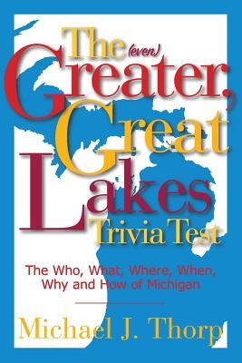 The (even) Greater, Great Lakes Trivia Test: The Who, What, Where, When, Why and How of Michigan