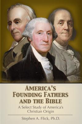 America's Founding Fathers and the Bible: A Select Study of America's Christian Origin