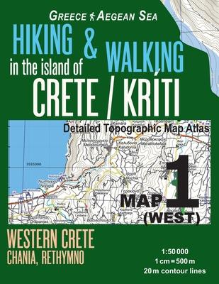 Hiking & Walking in the Island of Crete/Kriti Map 1 (West) Detailed Topographic Map Atlas 1: 50000 Western Crete Chania, Rethymno Greece Aegean Sea: T