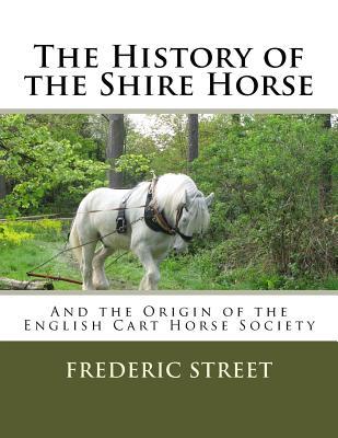 The History of the Shire Horse: And the Origin of the English Cart Horse Society