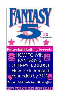 HOW TO WIN FANTASY 5 LOTTERY JACKPOT ..How TO Increased Your odds by 71%: Proven Methods and Strategies To Win The Fantasy 5 Lottery Jackpot.