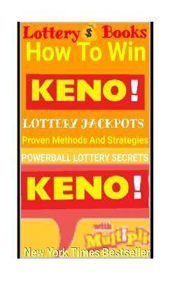 Lottery Books: How To Win KENO Lottery Jackpot.: Proven Methods And Strategies To Win The KENO Lottery Jackpot.