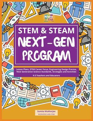 STEM & STEAM Next-Gen Program: Lesson Plans, STEM Career Focus, Engineering Design Process, Next Generation Science Standards, Strategies and Activit