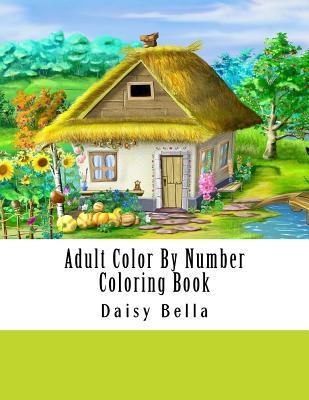 Adult Color By Number Coloring Book: Giant Super Jumbo Mega Coloring Book Over 100 Pages of Gardens, Landscapes, Animals, Butterflies and More For Str