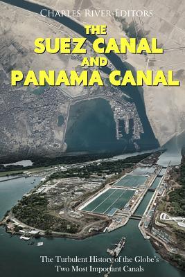 The Suez Canal and Panama Canal: The Turbulent History of the Globe's Two Most Important Canals