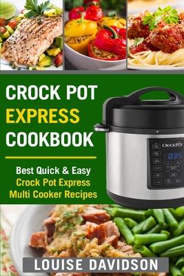 Crock Pot Express Cookbook: Best Quick & Easy Crock Pot Express Multi Cooker Recipes