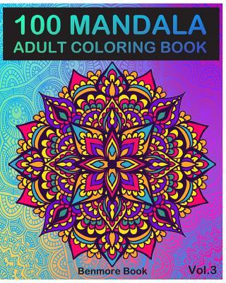 100 Mandala: Adult Coloring Book 100 Mandala Images Stress Management Coloring Book For Relaxation, Meditation, Happiness and Relie