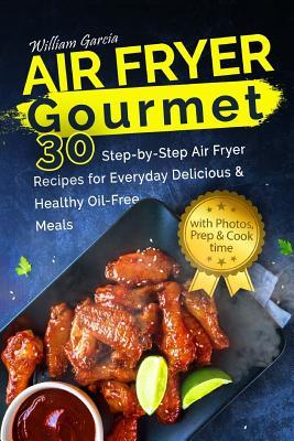 Air Fryer Gourmet: 30 Step-by-Step Air Fryer Recipes for Everyday Delicious & H: Air Fryer Gourmet: 30 Step-by-Step Air Fryer Recipes for