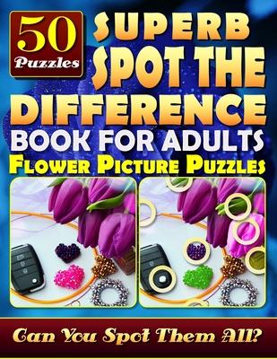 Superb Spot the Difference Book for Adults: Flower Picture Puzzles (50 Puzzles): Can You Identify Every Difference? What's Different Activity Book for