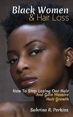 Black Women & Hair Loss: How To Stop Losing Our Hair & Gain Massive Hair Growth