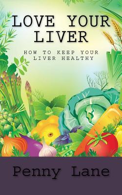 Love Your Liver: How To Keep Your Liver Healthy