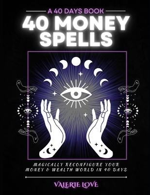 40 Money Spells: 40 Days to Wealth Consciousness