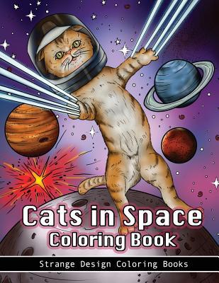 Cats in Space Coloring Book: A coloring book for all ages featuring cosmic cats, kittens, kitties, space scenes, lasers, planets, stars, unicorns a