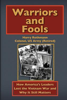 Warriors and Fools: How America's Leaders Lost the Vietnam War and Why It Still Matters