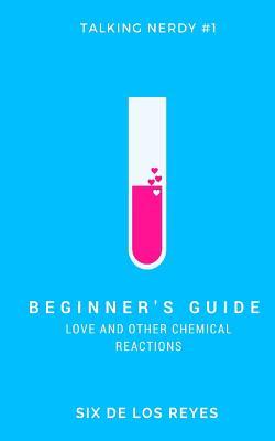 Beginner's Guide: Love and Other Chemical Reactions