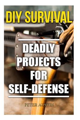 DIY Survival: Deadly Projects for Self-Defense