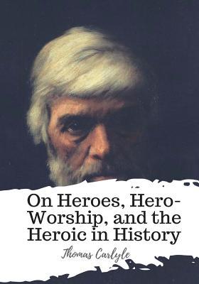 On Heroes, Hero-Worship, and the Heroic in History