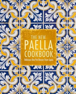 The New Paella Cookbook: Delicious One Pot Dinners from Spain