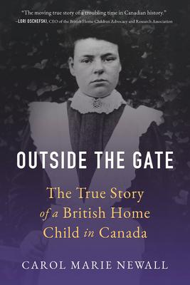 Outside the Gate: The True Story of a British Home Child in Canada