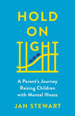 Hold on Tight: A Parent's Journey Raising Children with Mental Illness