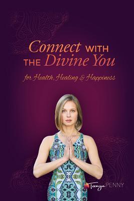 Connect With The Divine You: For Health, Healing & Happiness