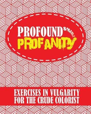 Profound Profanity: Exercises in Vulgarity for the Crude Colorist - Swear Words Coloring Book With 50 Curse Words to Color (American and U