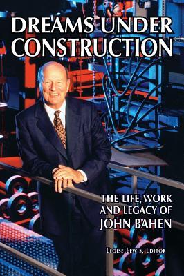 Dreams Under Construction: The Life, Work and Legacy of John Bahen