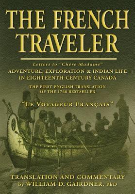 The French Traveler: Adventure, Exploration & Indian Life In Eighteenth-Century Canada