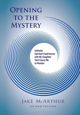 Opening to the Mystery: Intimate Spiritual Experiences with My Daughter That Cause Me to Wonder