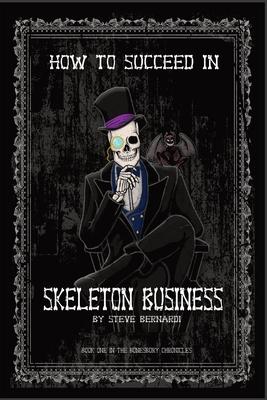 How to Succeed in Skeleton Business: Book One in the Bonesbury Chronicles