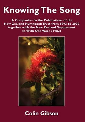 Knowing the Song: A Companion to the Publications of the New Zealand Hymnbook Trust from 1993 to 2009 Together with the New Zealand Supp