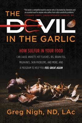 The Devil in the Garlic: How Sulfur in Your Food Can Cause Anxiety, Hot flashes, IBS, Brain Fog Migraines, Skin Problems, and More, and a Progr