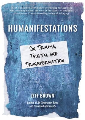 Humanifestations: On Trauma, Truth, and Transformation