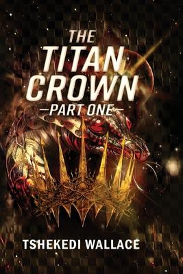 The Titan Crown By Tshekedi Wallace - Part One