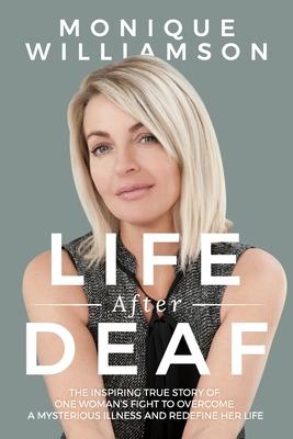 Life After Deaf: The inspiring true story of one woman's fight to overcome a mysterious illness and redefine her life